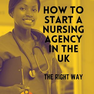 HOW TO START A NURSING AGENCY IN THE UK